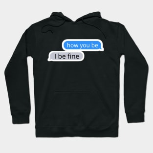 How you be, I be fine Text Message Hoodie